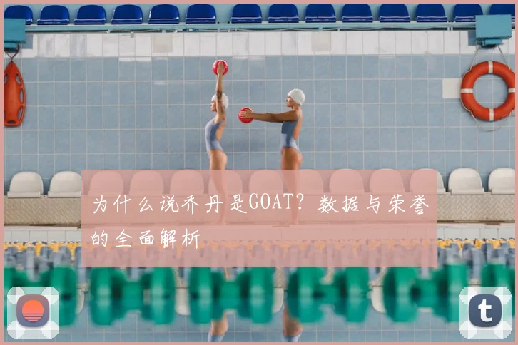 为什么说乔丹是GOAT?数据与荣誉的全面解析