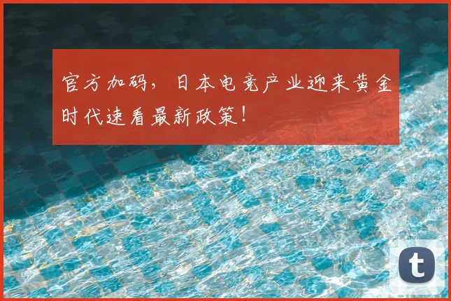 官方加码,日本电竞产业迎来黄金时代速看最新政策!