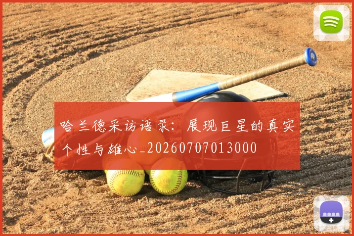 哈兰德采访语录：展现巨星的真实个性与雄心_20260707013000