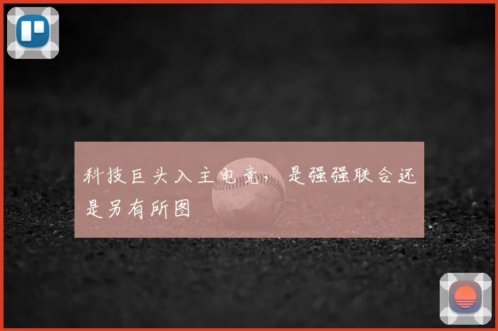 科技巨头入主电竞,是强强联合还是另有所图
